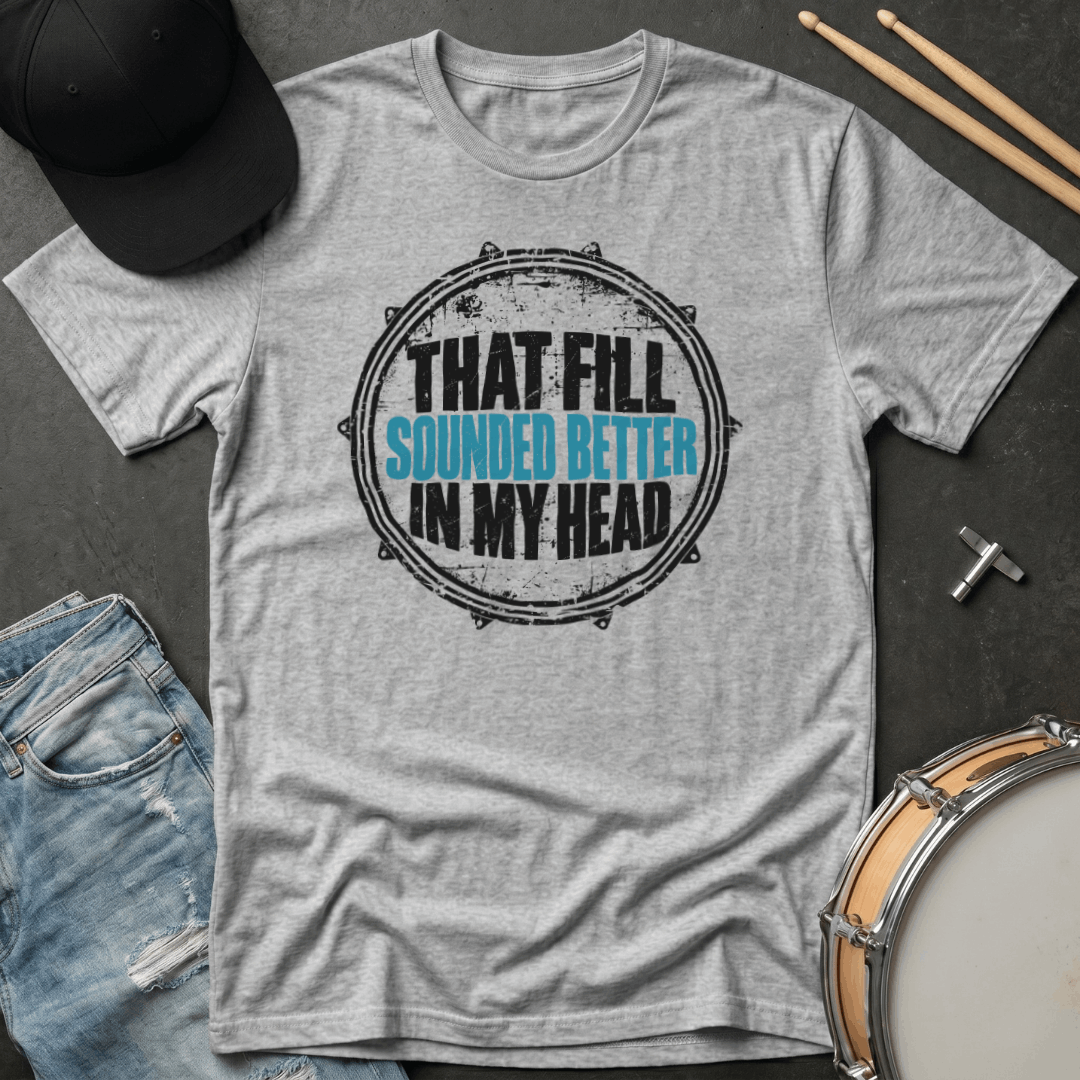 That Fill Sounded Better In My Head T-Shirt