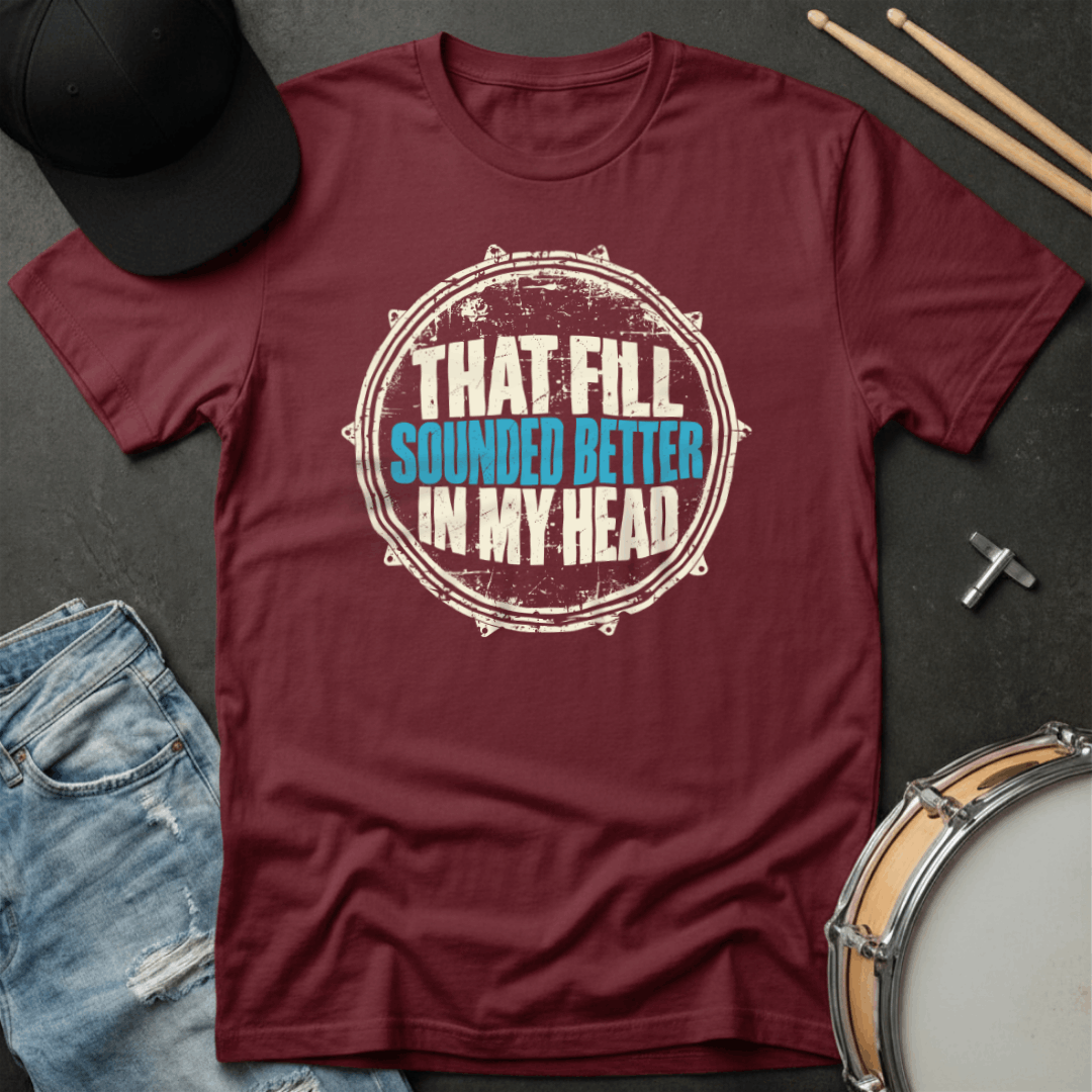 That Fill Sounded Better In My Head T-Shirt