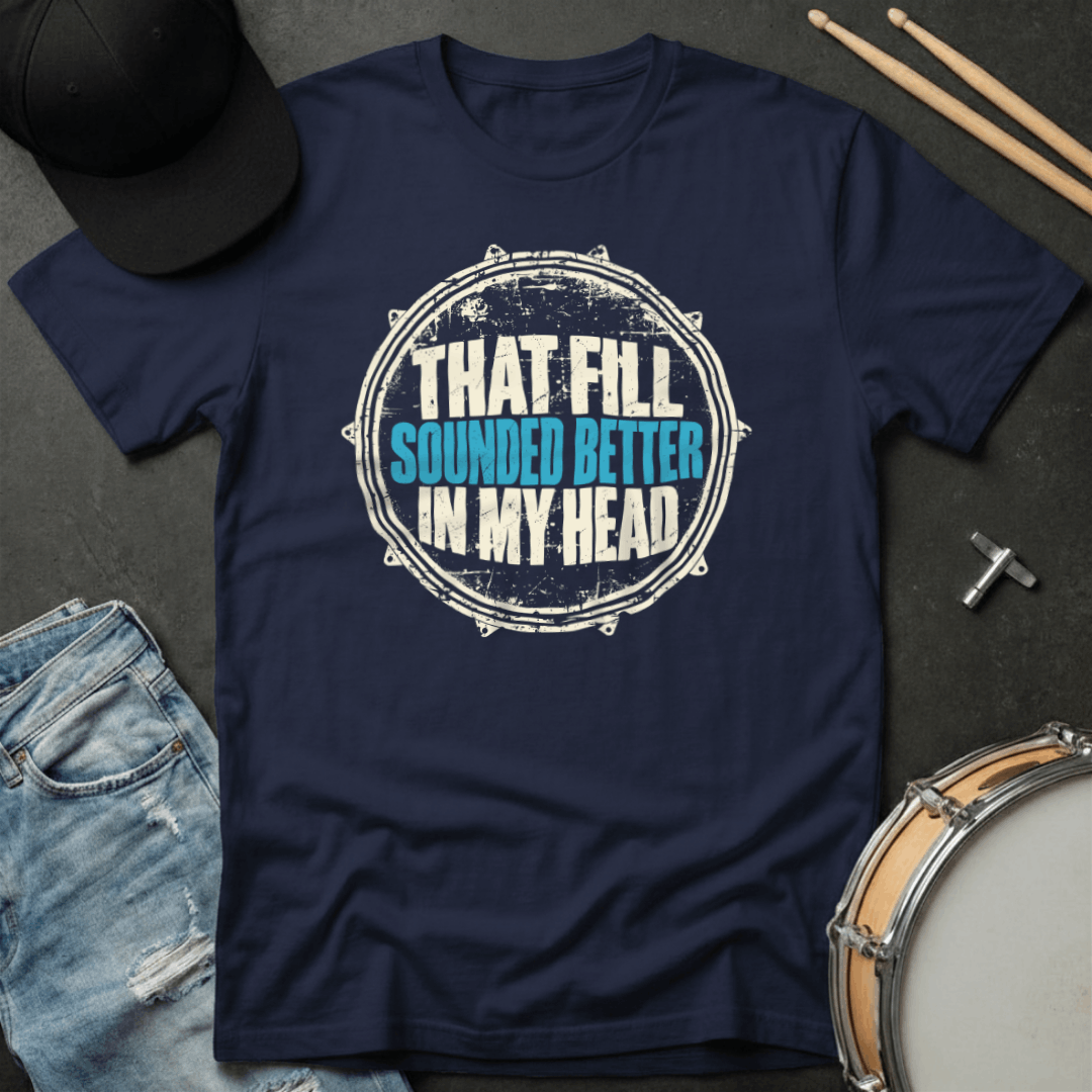 That Fill Sounded Better In My Head T-Shirt