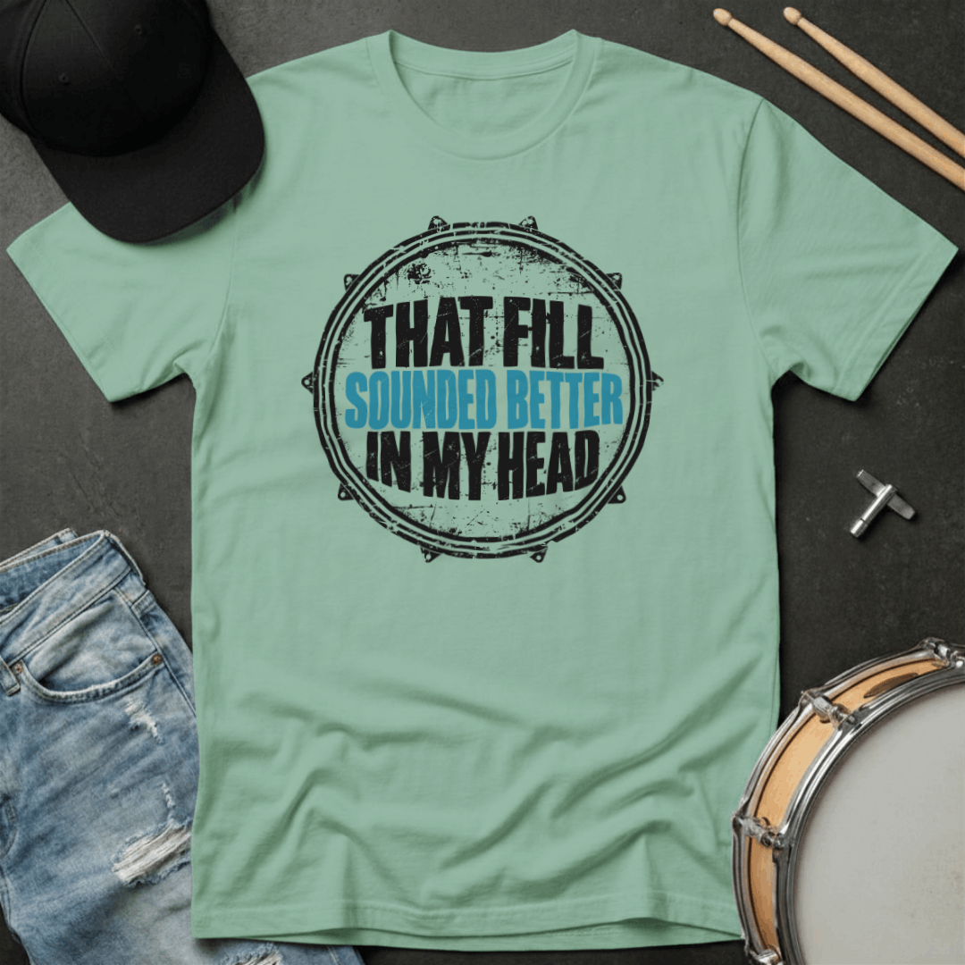 That Fill Sounded Better In My Head T-Shirt