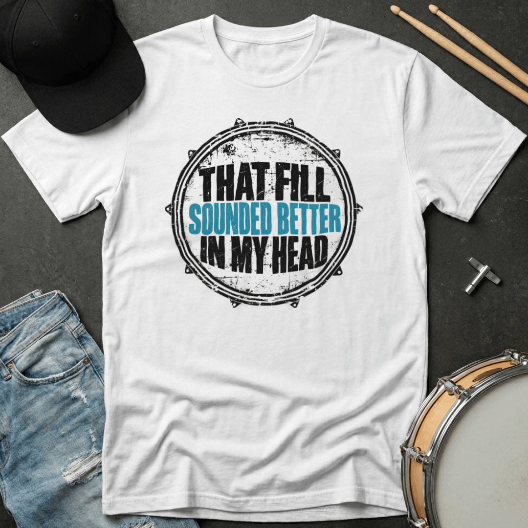 That Fill Sounded Better In My Head T-Shirt
