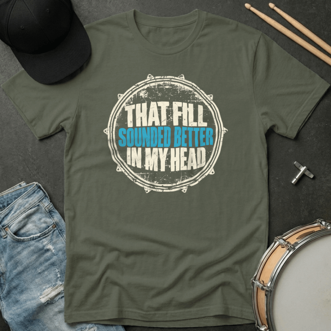 That Fill Sounded Better In My Head T-Shirt