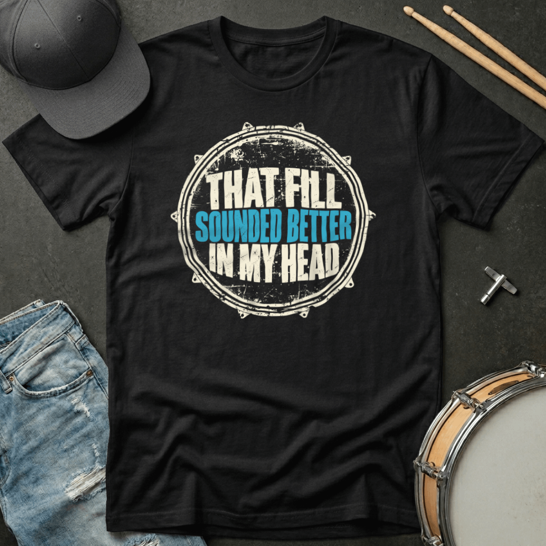That Fill Sounded Better In My Head T-Shirt