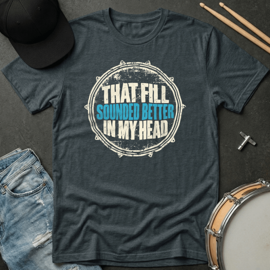 That Fill Sounded Better In My Head T-Shirt