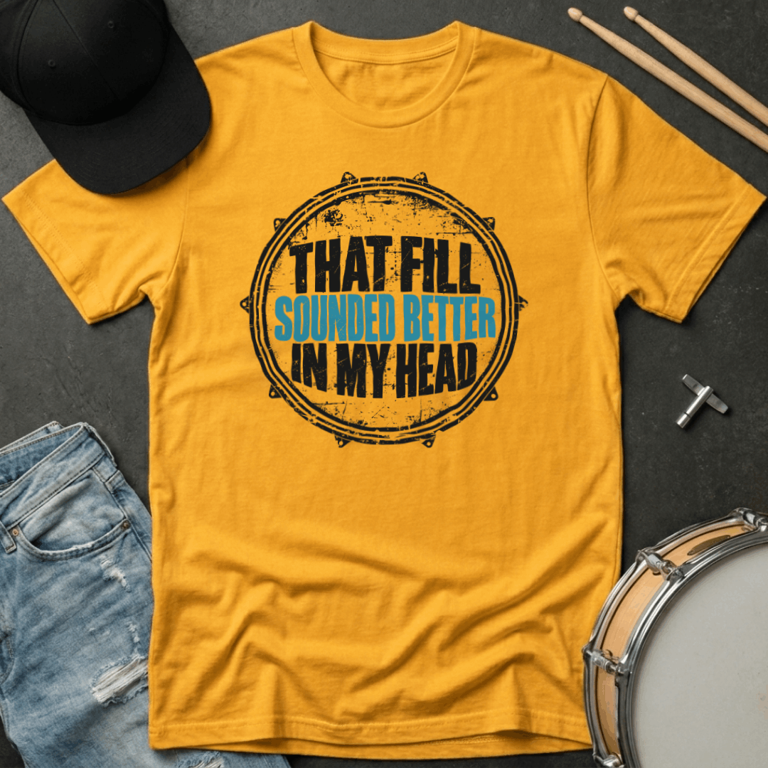 That Fill Sounded Better In My Head T-Shirt
