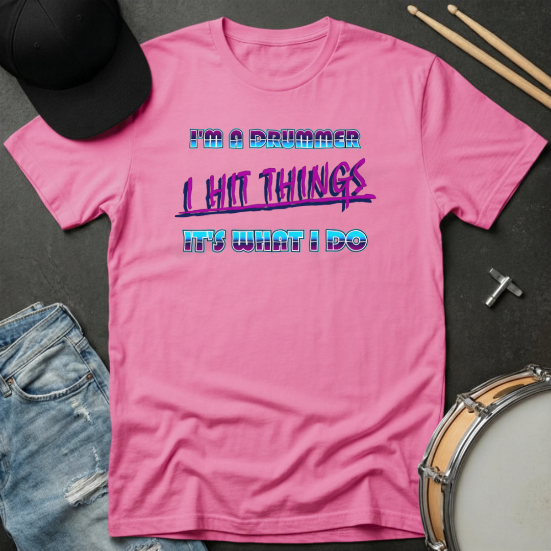 T-Shirt I'm A Drummer I Hit Things It's What I Do