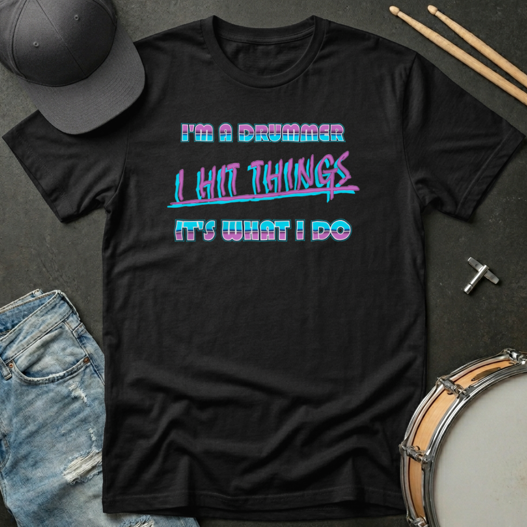 T-Shirt I'm A Drummer I Hit Things It's What I Do