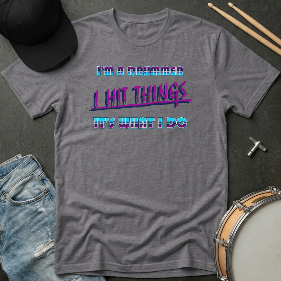 T-Shirt I'm A Drummer I Hit Things It's What I Do