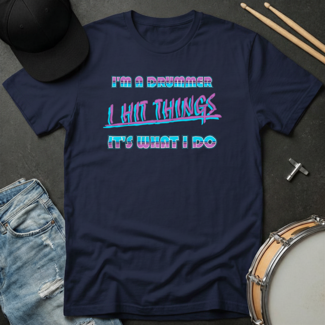 T-Shirt I'm A Drummer I Hit Things It's What I Do