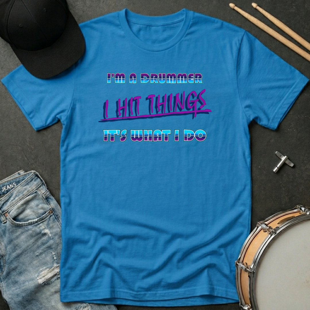 T-Shirt I'm A Drummer I Hit Things It's What I Do