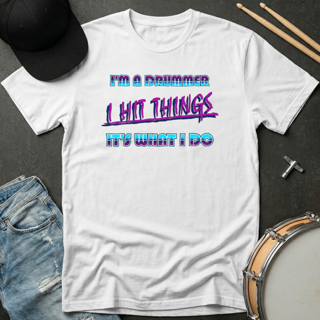 T-Shirt I'm A Drummer I Hit Things It's What I Do