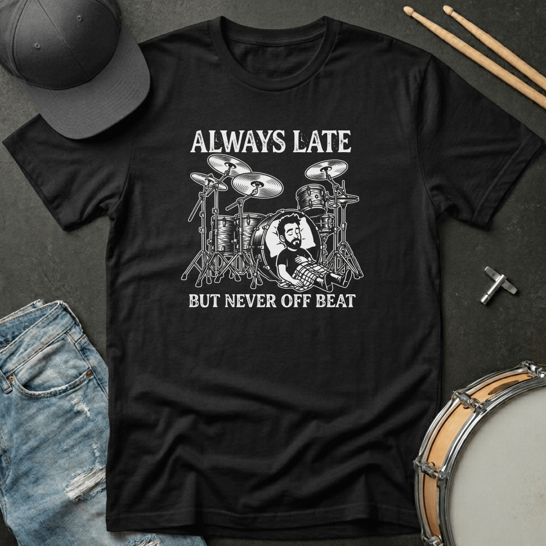 T-Shirt Always Late But Never Off Beat T-Shirt