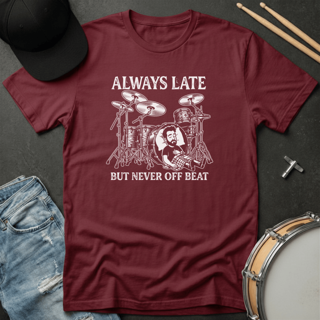T-Shirt Always Late But Never Off Beat T-Shirt