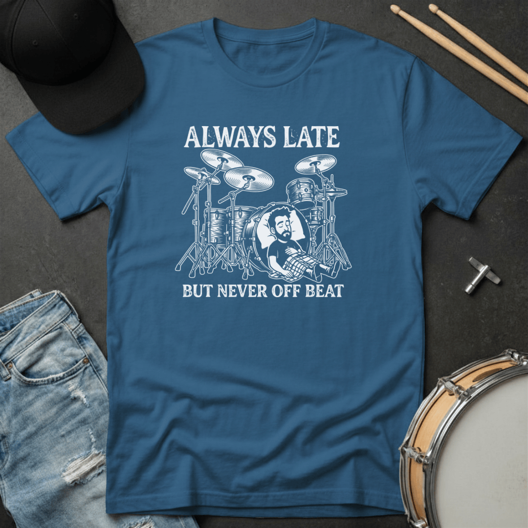 T-Shirt Always Late But Never Off Beat T-Shirt