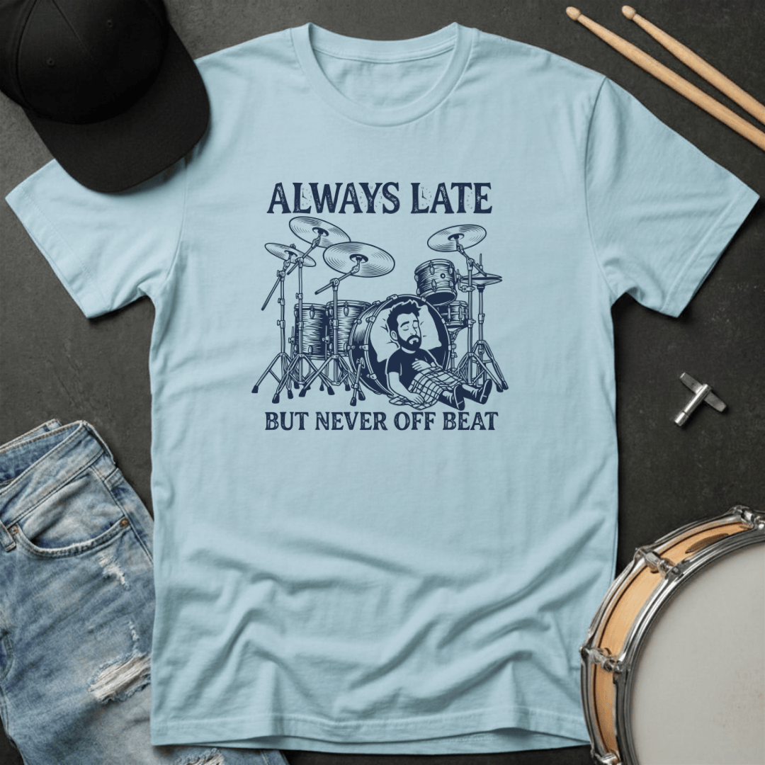 T-Shirt Always Late But Never Off Beat T-Shirt
