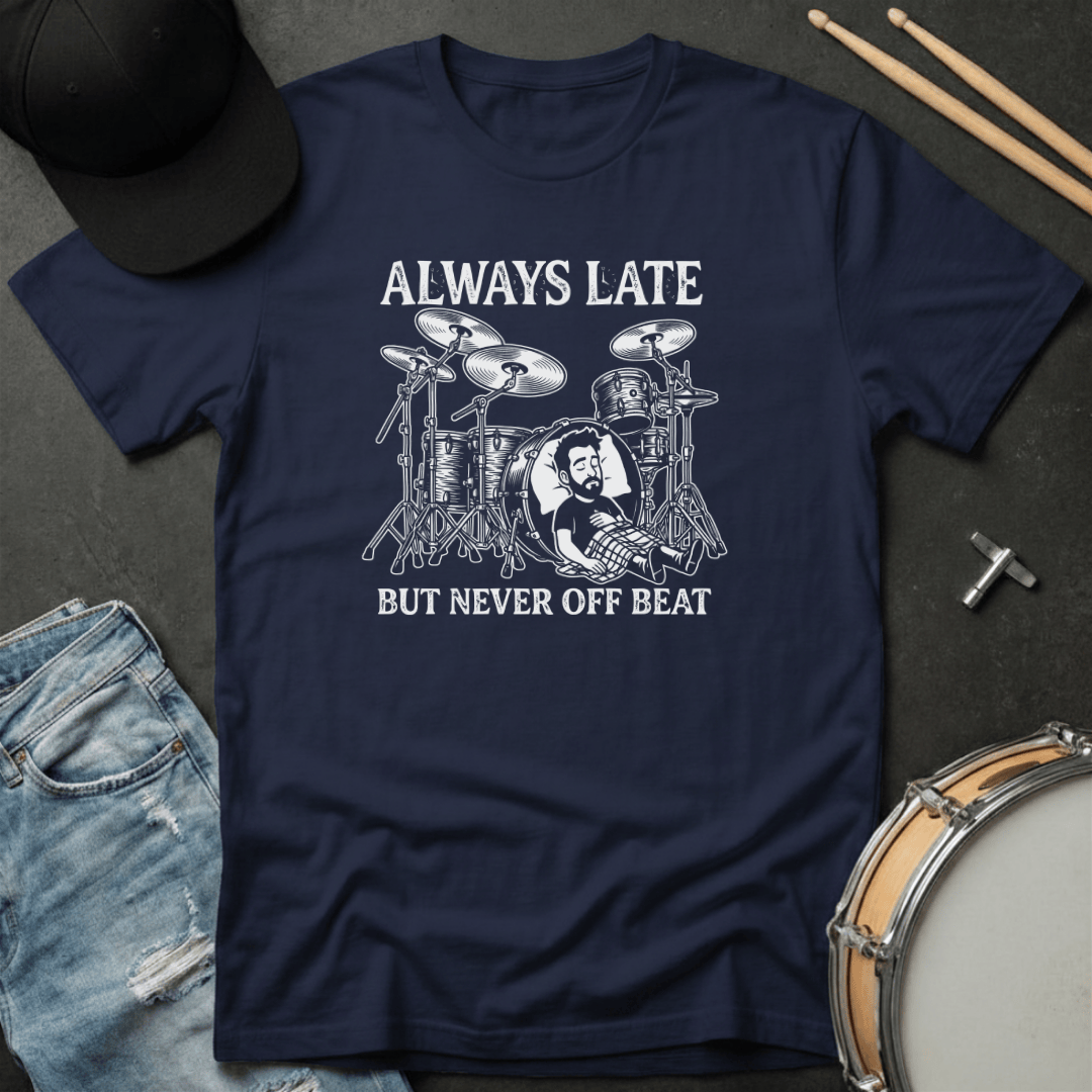 T-Shirt Always Late But Never Off Beat T-Shirt