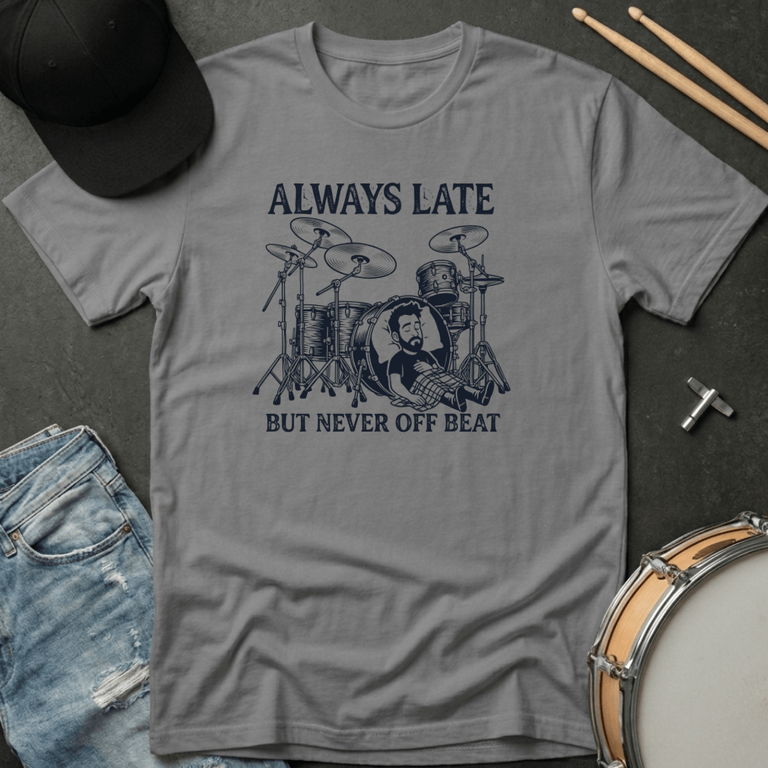 T-Shirt Always Late But Never Off Beat T-Shirt