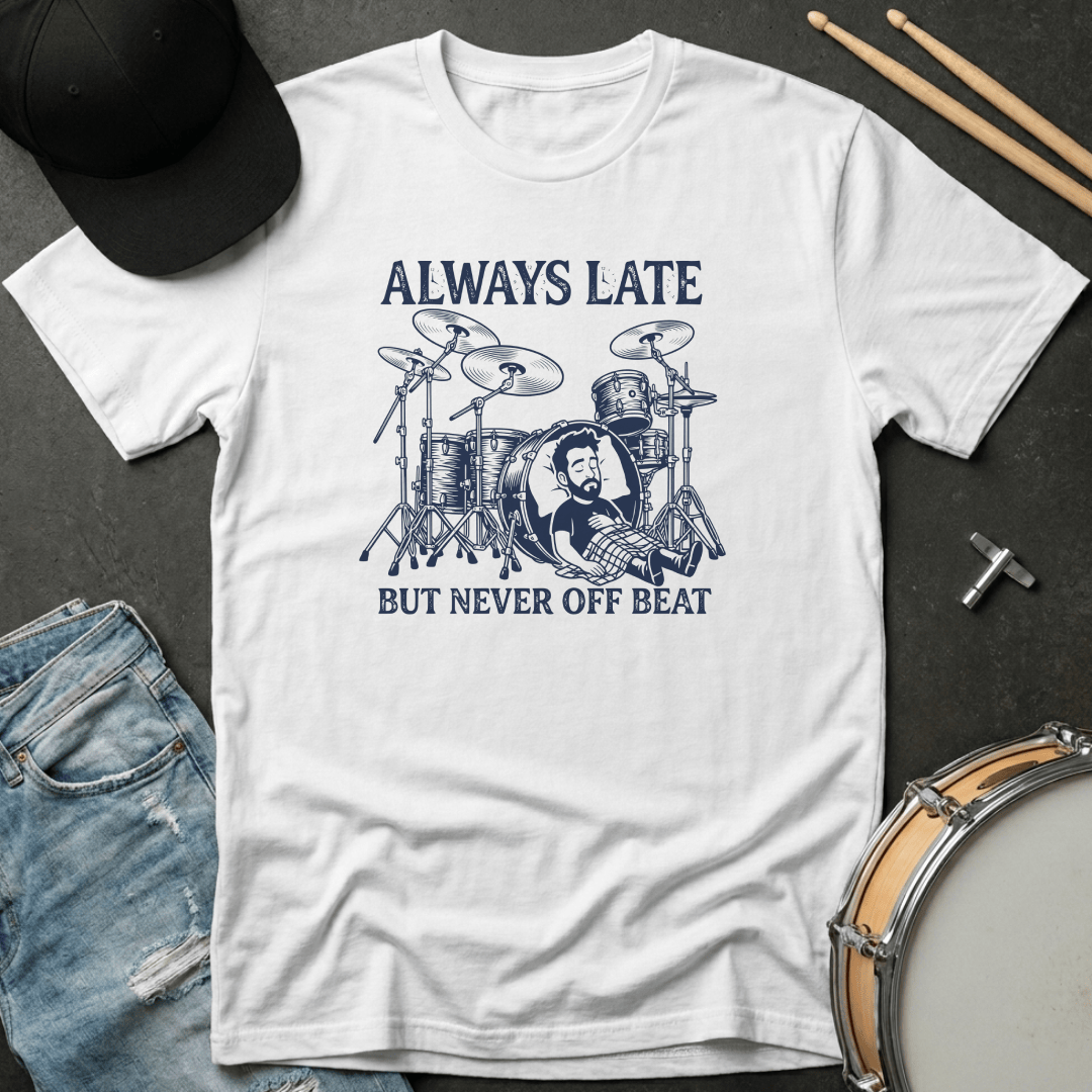 T-Shirt Always Late But Never Off Beat T-Shirt