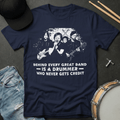 T-Shirt Behind Every Great Band Is  A Drummer Who Never Gets Credit T-Shirt
