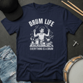 T-Shirt Drum Life: Everything Is A Drum T-Shirt