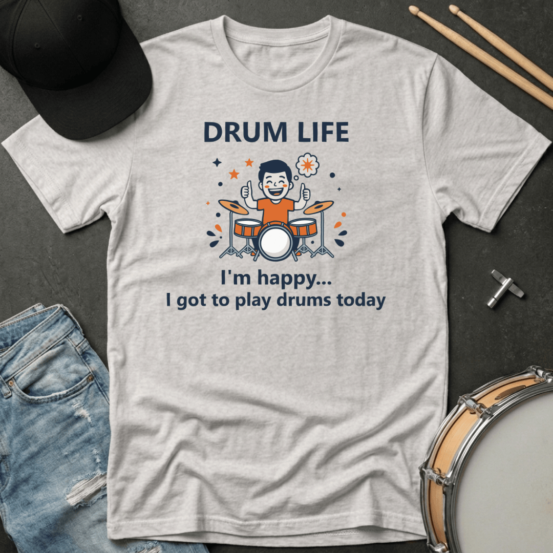 T-Shirt Drum Life - I'm Happy... I Got To Play Drums Today T-Shirt