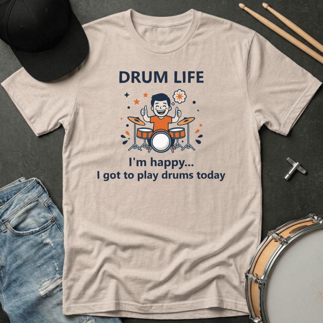 T-Shirt Drum Life - I'm Happy... I Got To Play Drums Today T-Shirt