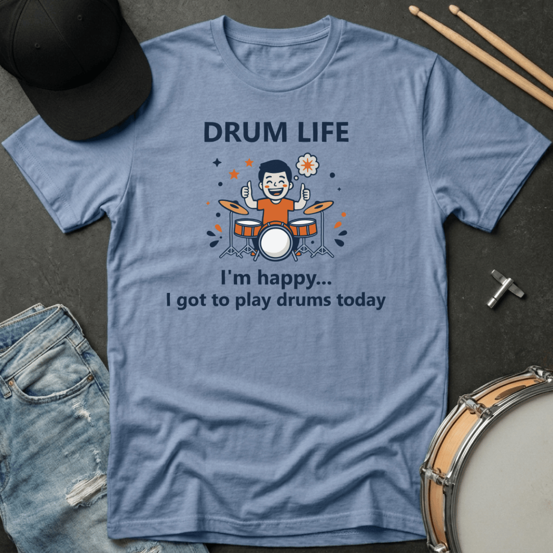 T-Shirt Drum Life - I'm Happy... I Got To Play Drums Today T-Shirt