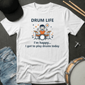 T-Shirt Drum Life - I'm Happy... I Got To Play Drums Today T-Shirt