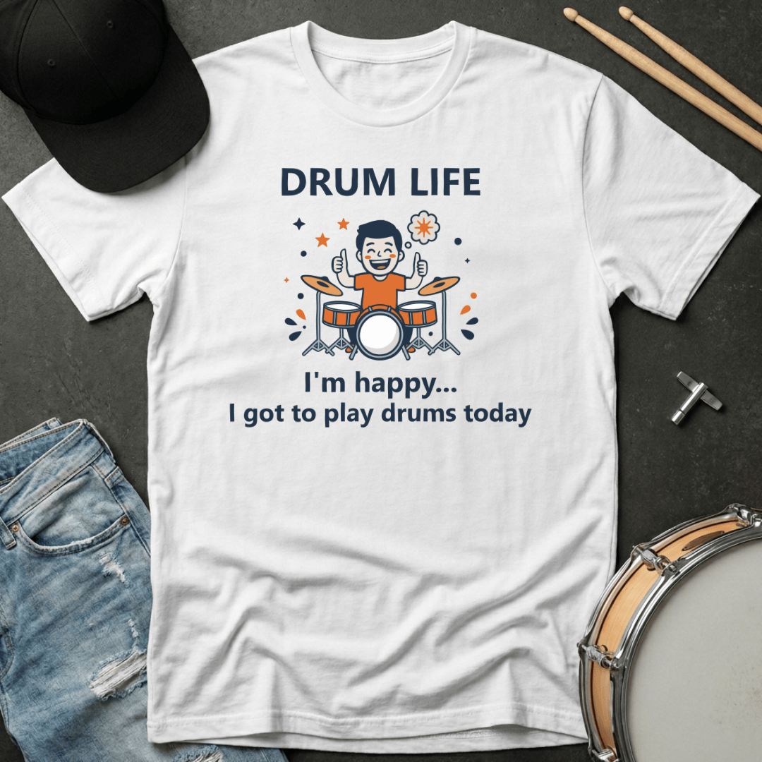 T-Shirt Drum Life - I'm Happy... I Got To Play Drums Today T-Shirt