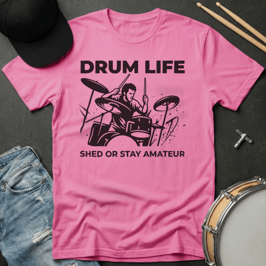 T-Shirt Drum Life Shed or Stay Amateur T-Shirt