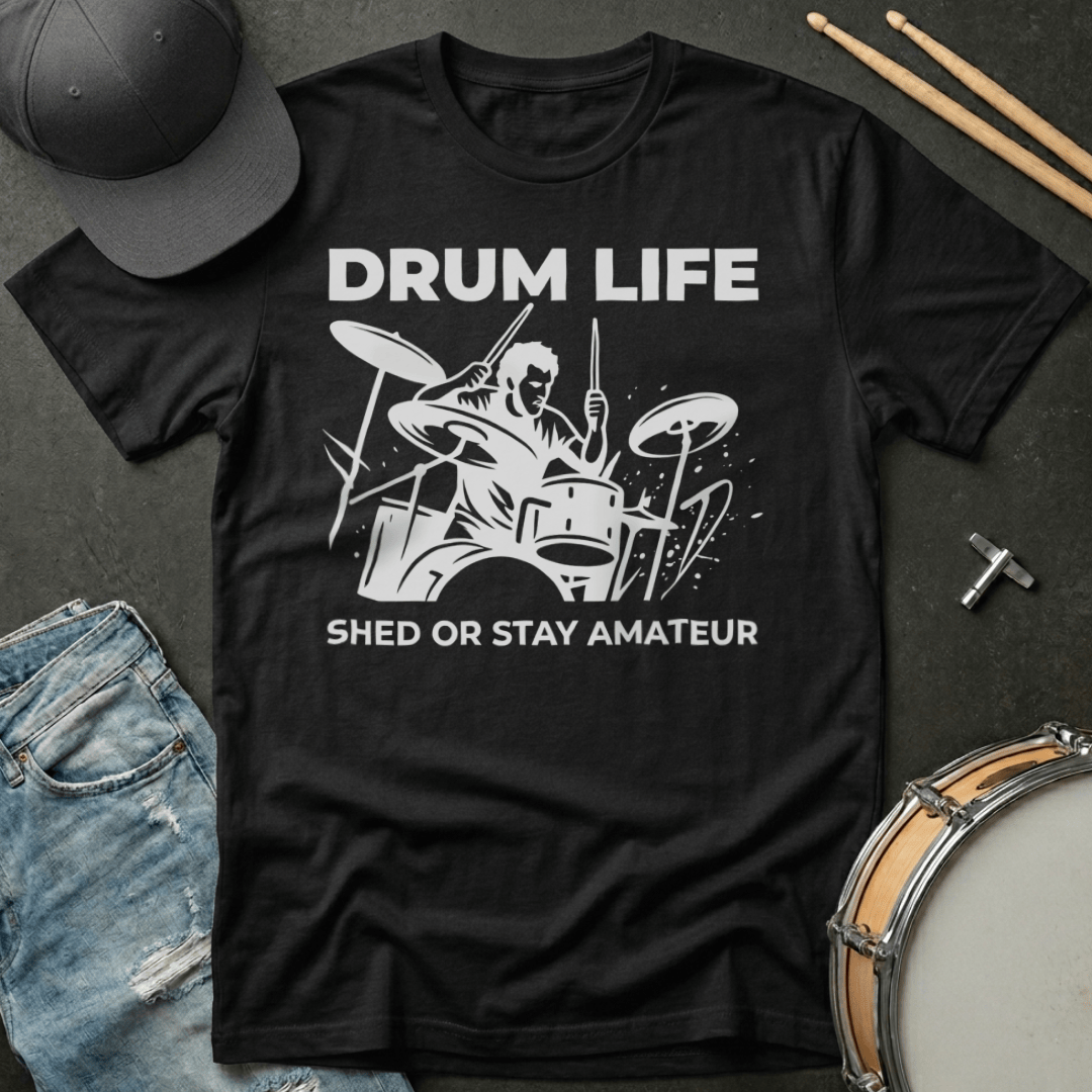 T-Shirt Drum Life Shed or Stay Amateur T-Shirt