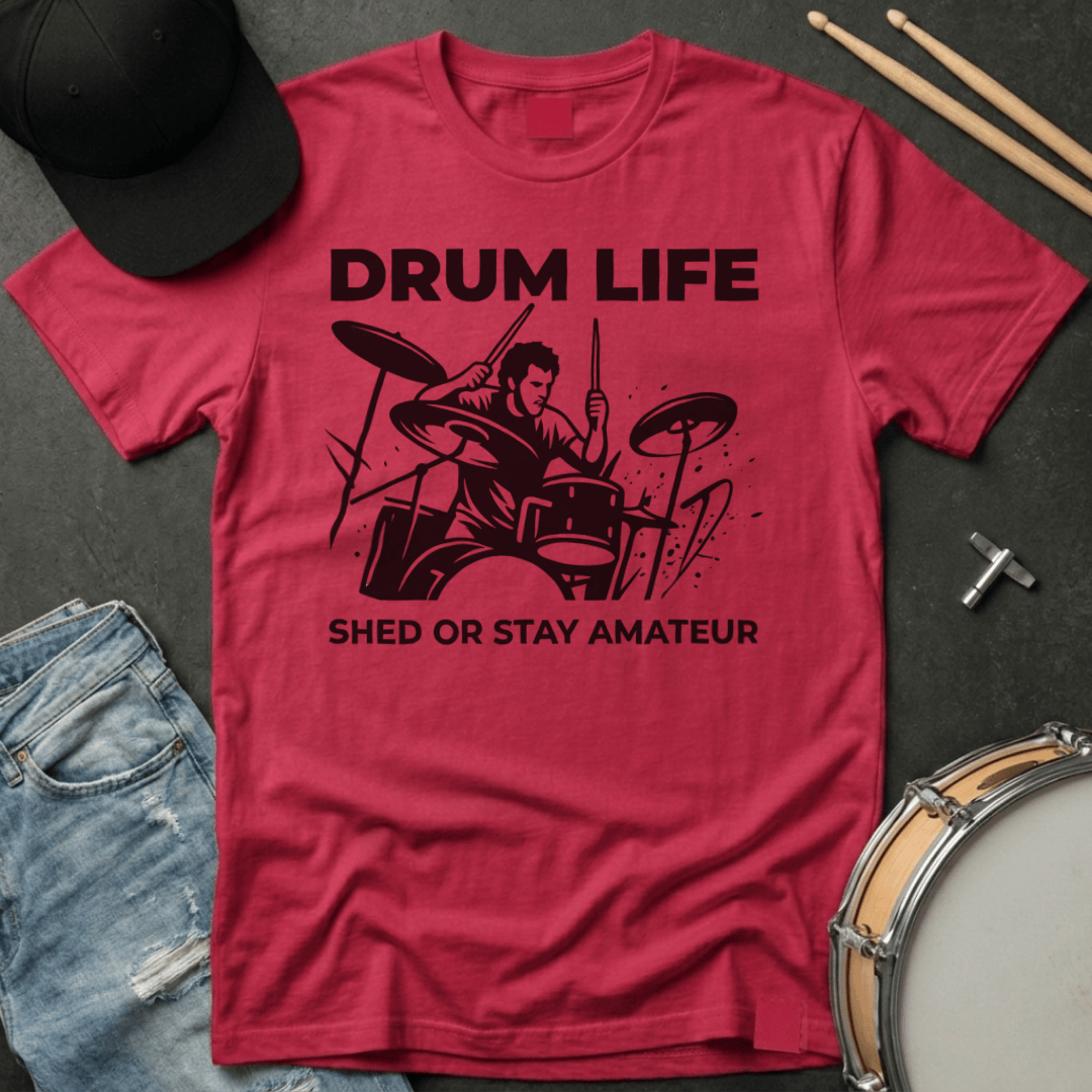 T-Shirt Drum Life Shed or Stay Amateur T-Shirt