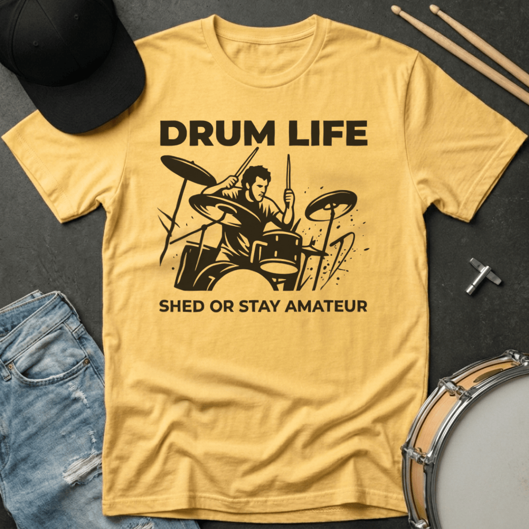 T-Shirt Drum Life Shed or Stay Amateur T-Shirt