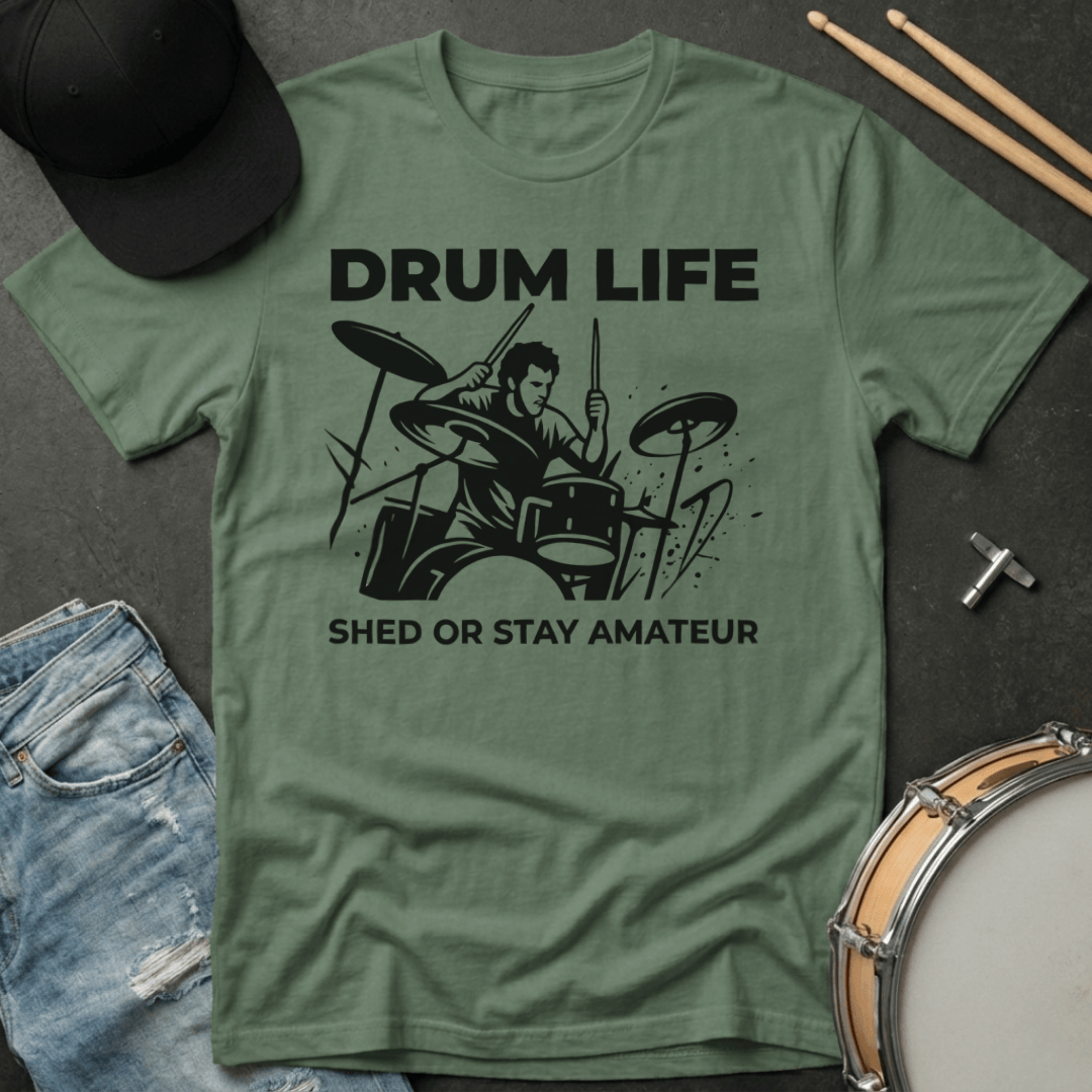 T-Shirt Drum Life Shed or Stay Amateur T-Shirt