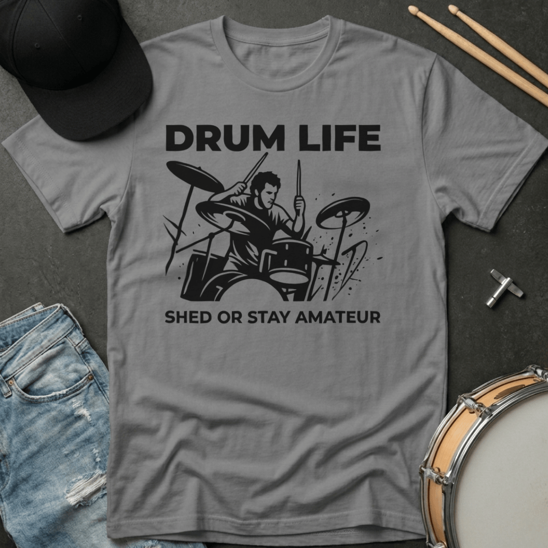 T-Shirt Drum Life Shed or Stay Amateur T-Shirt