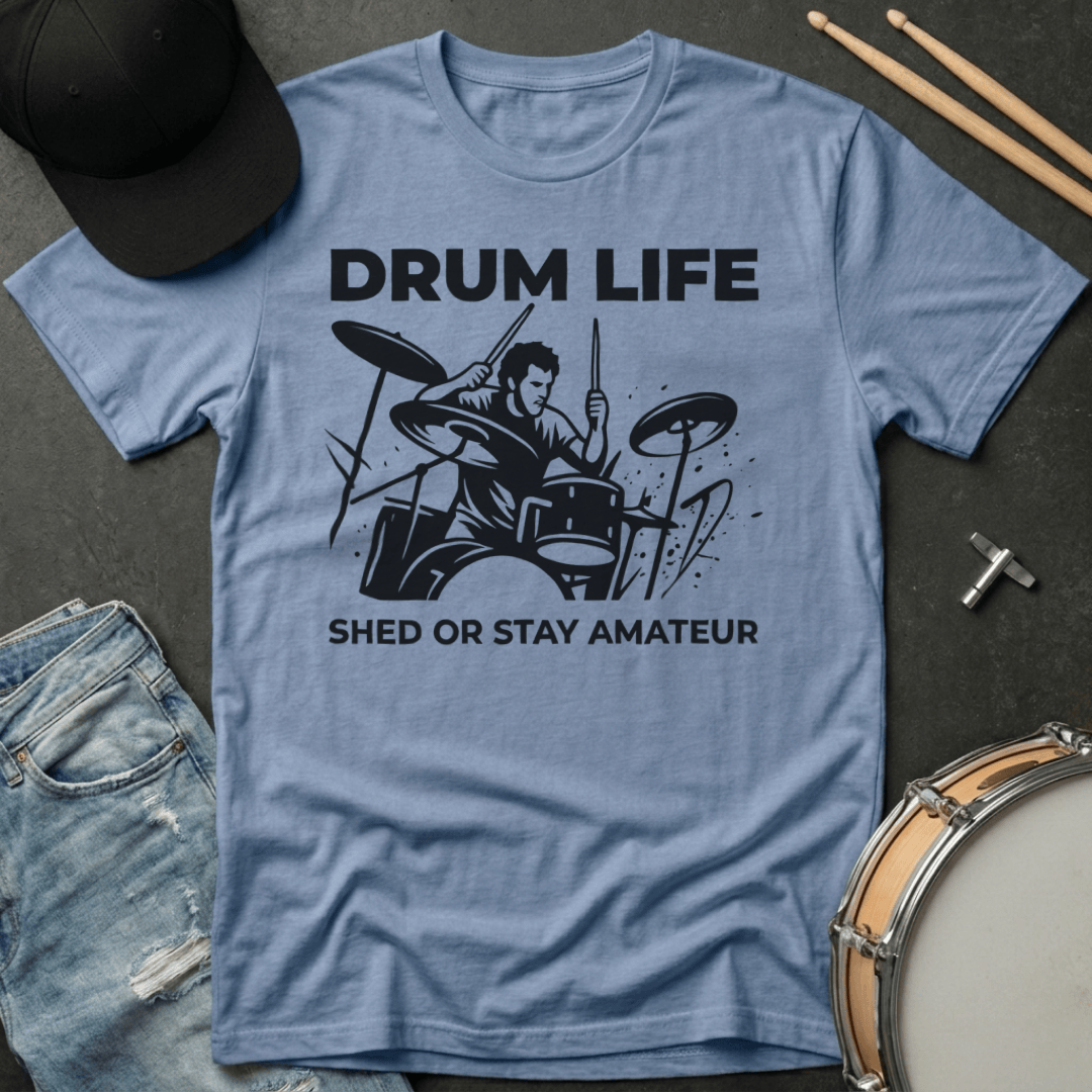 T-Shirt Drum Life Shed or Stay Amateur T-Shirt