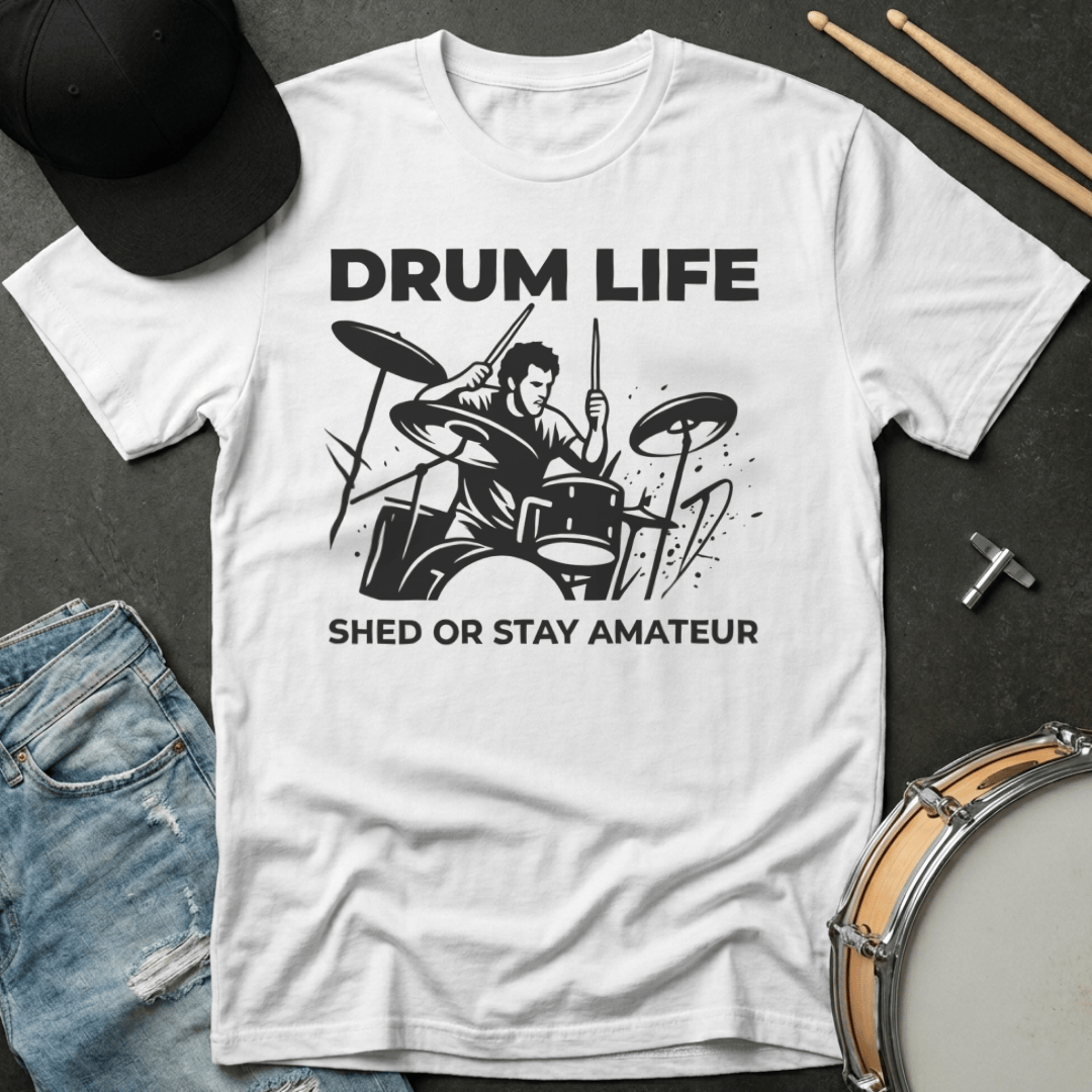 T-Shirt Drum Life Shed or Stay Amateur T-Shirt