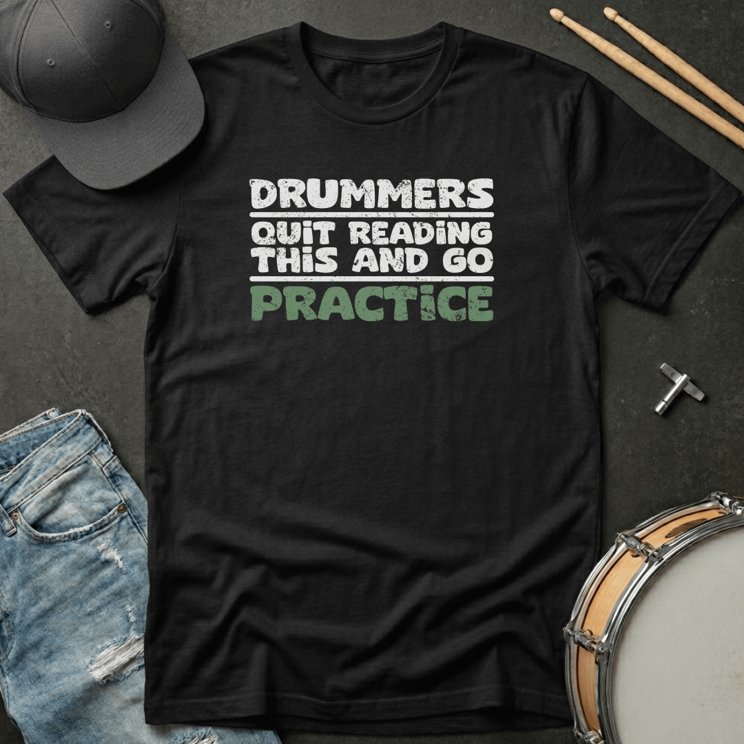 T-Shirt Drummers Quit Reading This and Go Practice T-Shirt