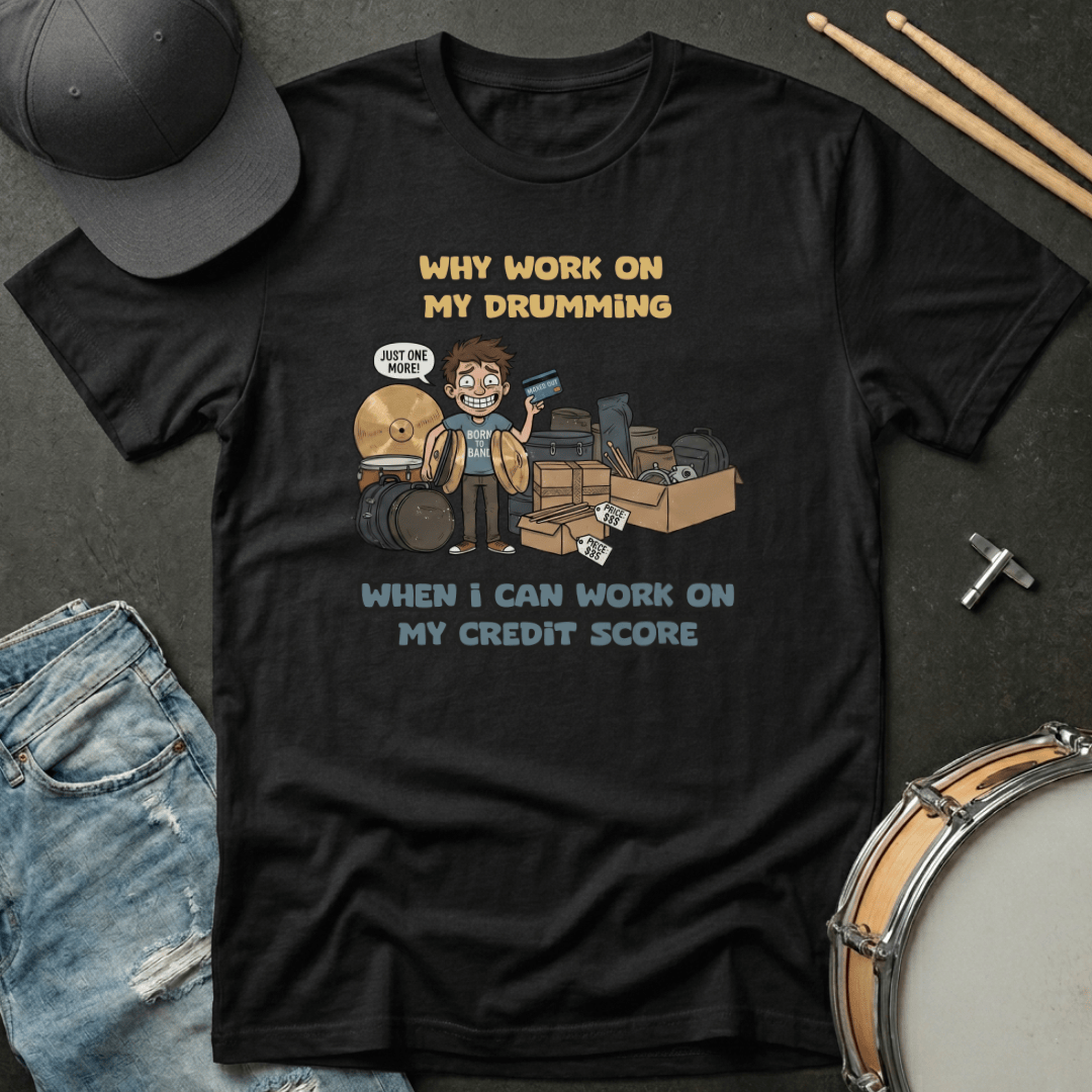T-Shirt Why Work On My Drumming When I Can Work On My Credit Score T-Shirt