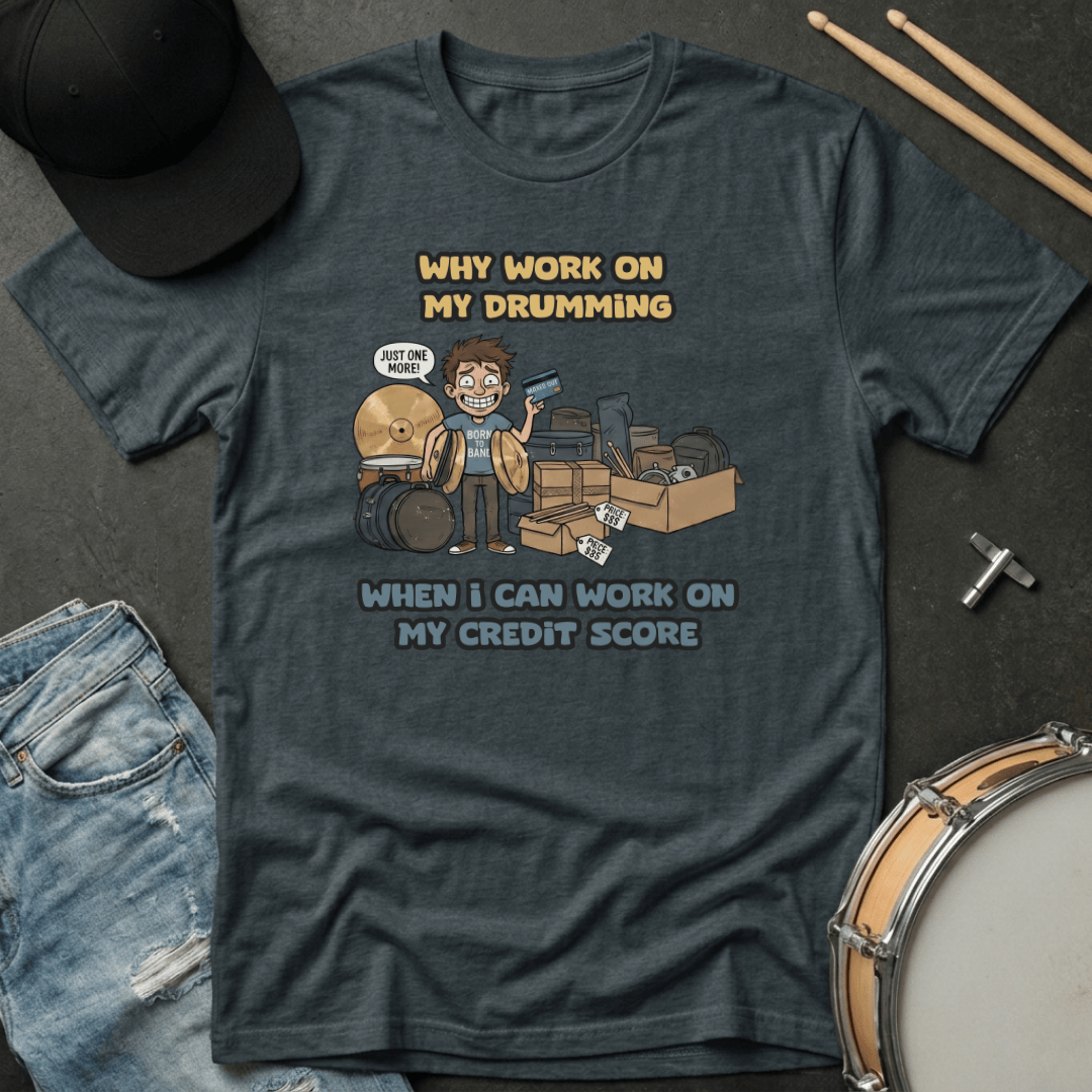 T-Shirt Why Work On My Drumming When I Can Work On My Credit Score T-Shirt