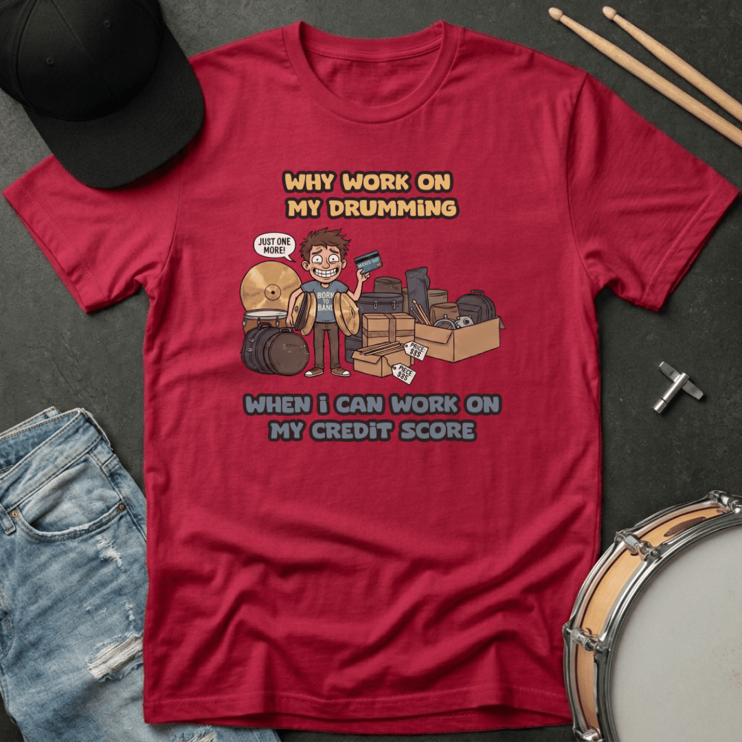 T-Shirt Why Work On My Drumming When I Can Work On My Credit Score T-Shirt