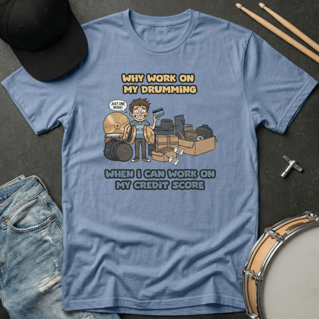 T-Shirt Why Work On My Drumming When I Can Work On My Credit Score T-Shirt