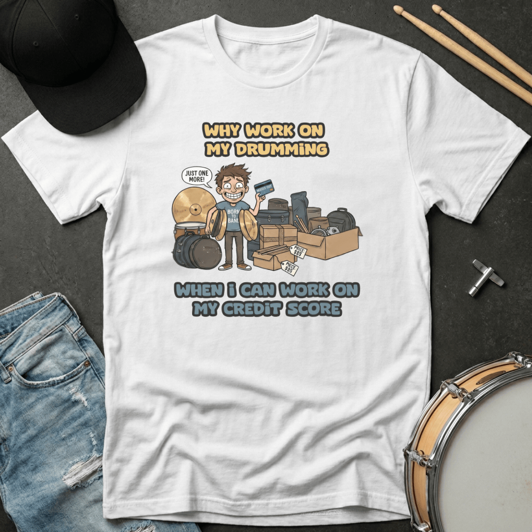 T-Shirt Why Work On My Drumming When I Can Work On My Credit Score T-Shirt