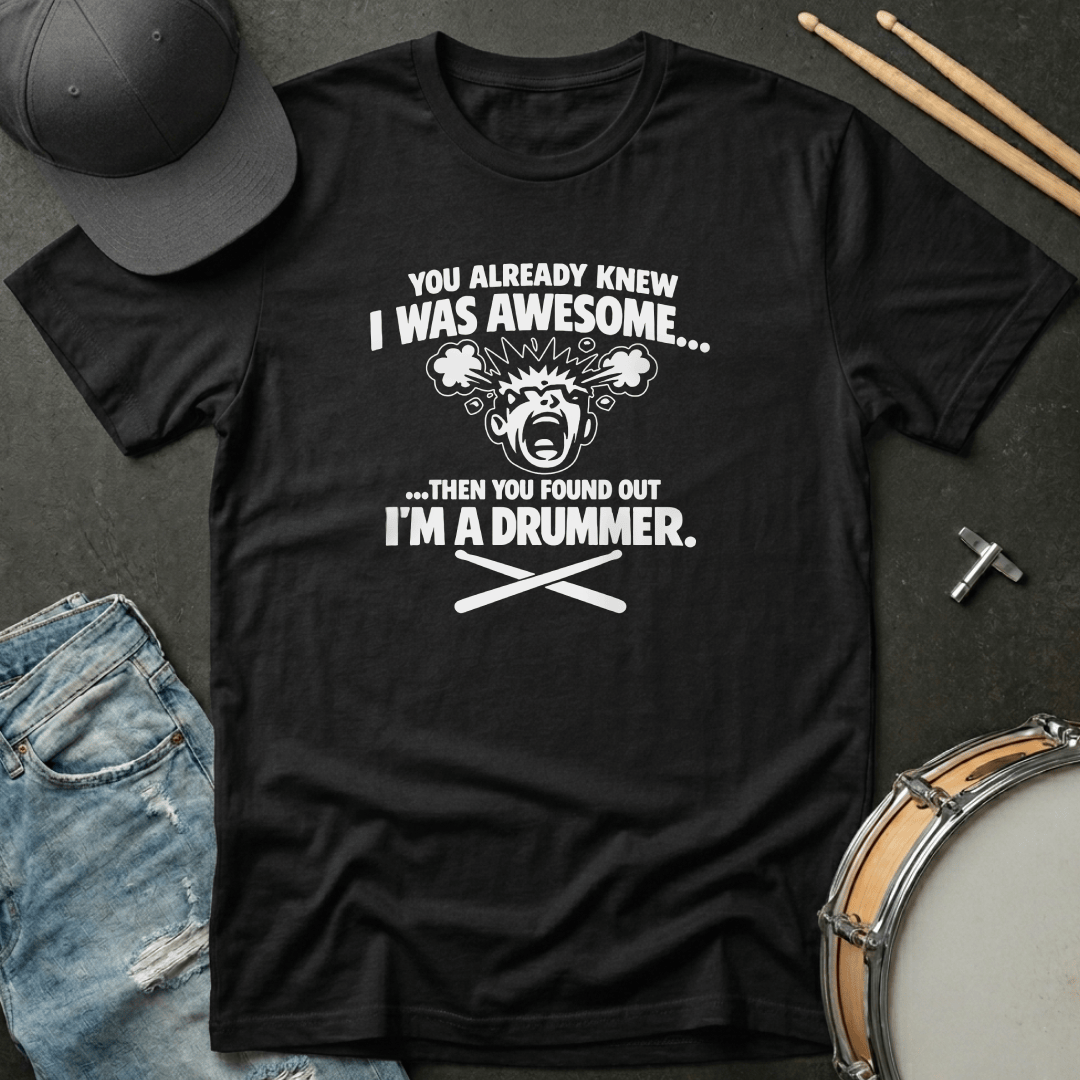 T-Shirt You Already Knew I Was Awesome Then You Found Out I'm a Drummer T-Shirt