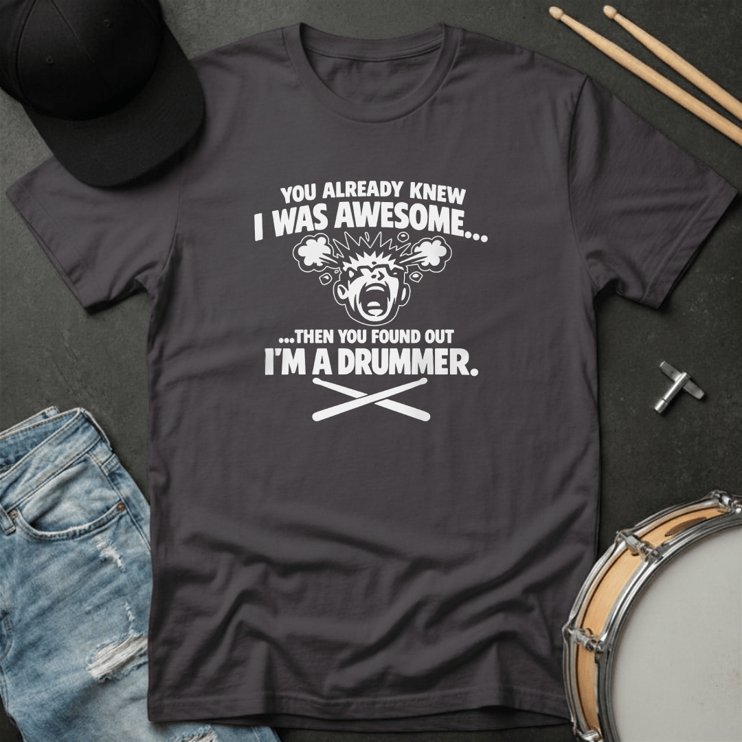 T-Shirt You Already Knew I Was Awesome Then You Found Out I'm a Drummer T-Shirt