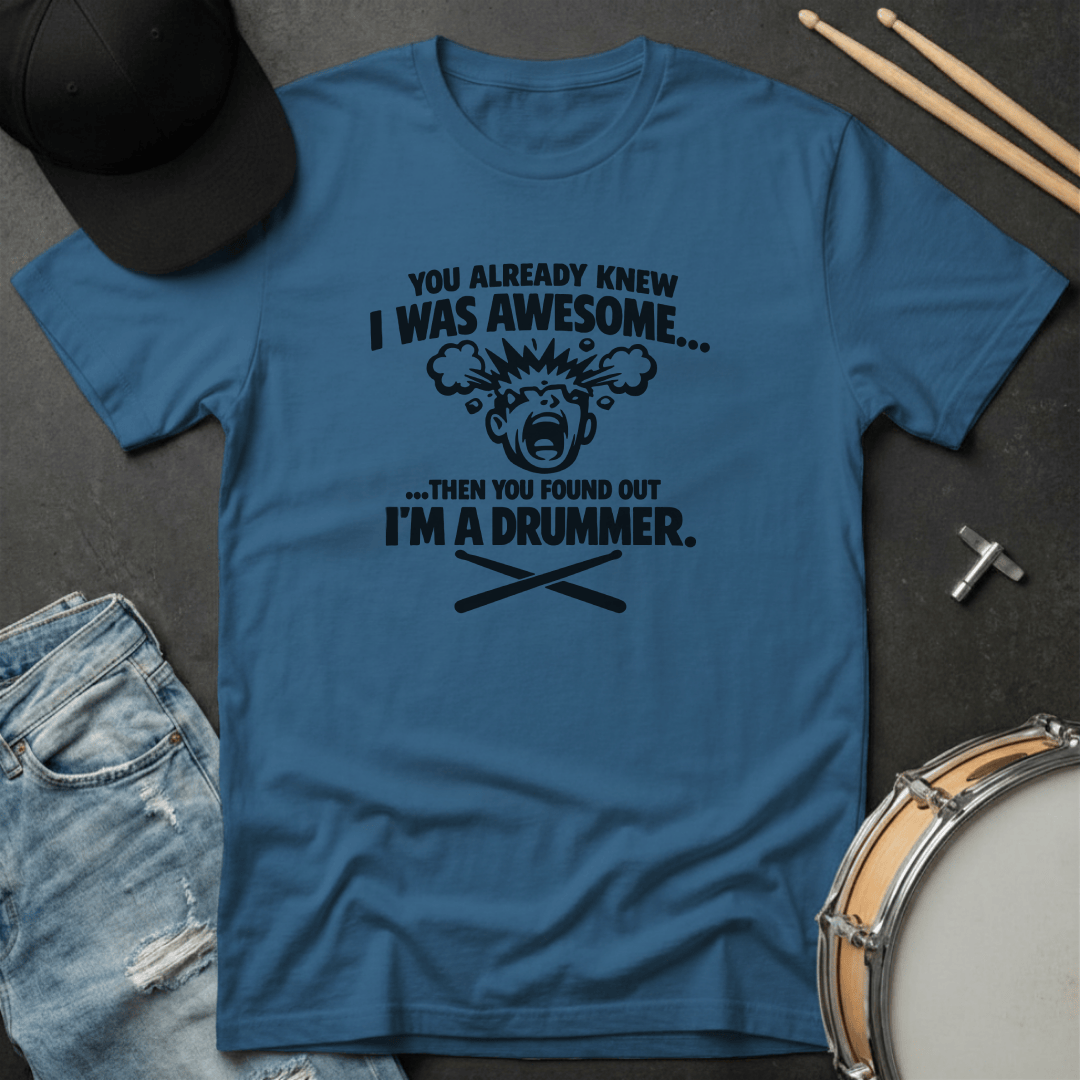 T-Shirt You Already Knew I Was Awesome Then You Found Out I'm a Drummer T-Shirt