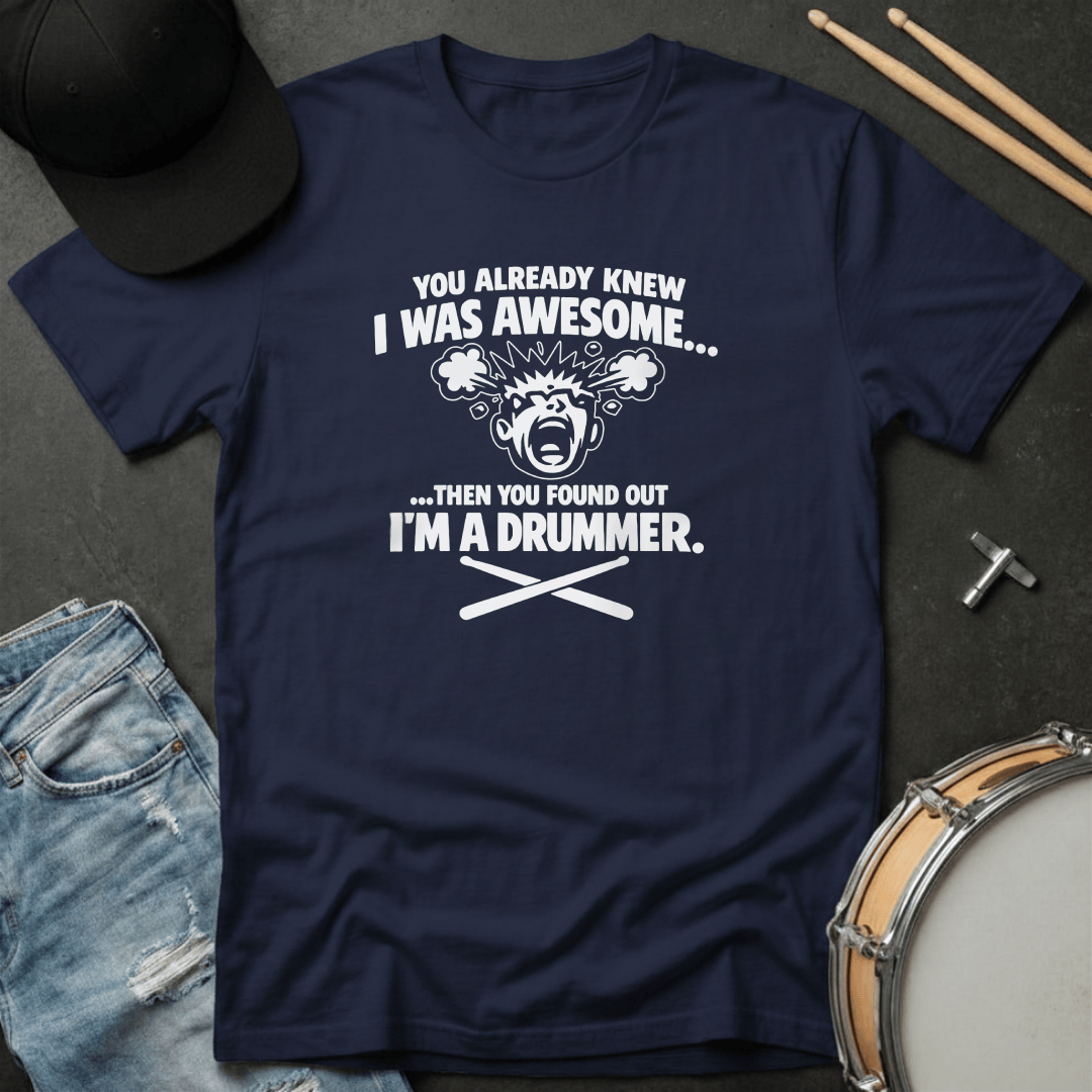 T-Shirt You Already Knew I Was Awesome Then You Found Out I'm a Drummer T-Shirt