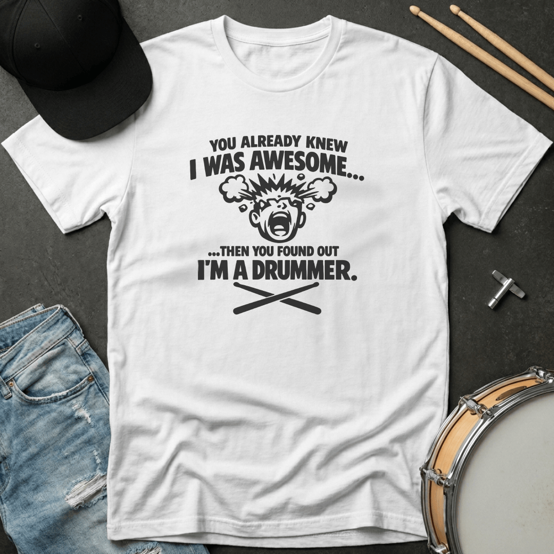 T-Shirt You Already Knew I Was Awesome Then You Found Out I'm a Drummer T-Shirt